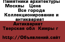 Памятники архитектуры Москвы › Цена ­ 4 000 - Все города Коллекционирование и антиквариат » Антиквариат   . Тверская обл.,Кимры г.